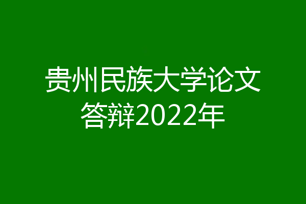 贵州民族大学论文答辩2022年
