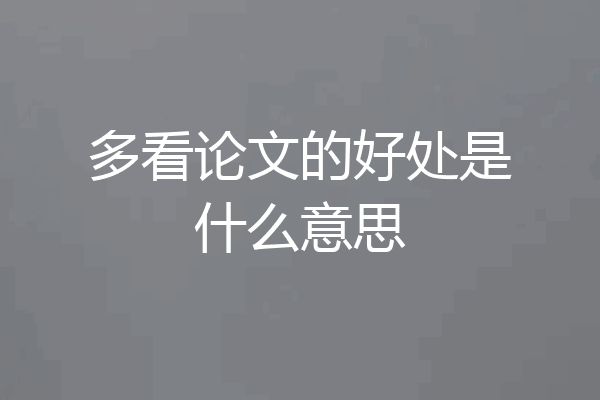 多看论文的好处是什么意思