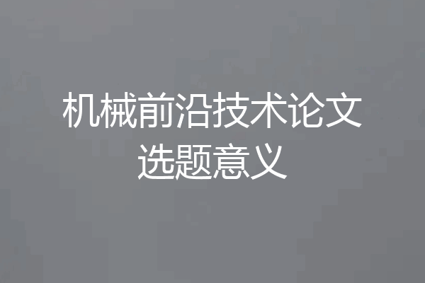 机械前沿技术论文选题意义
