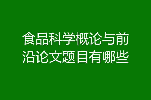 食品科学概论与前沿论文题目有哪些