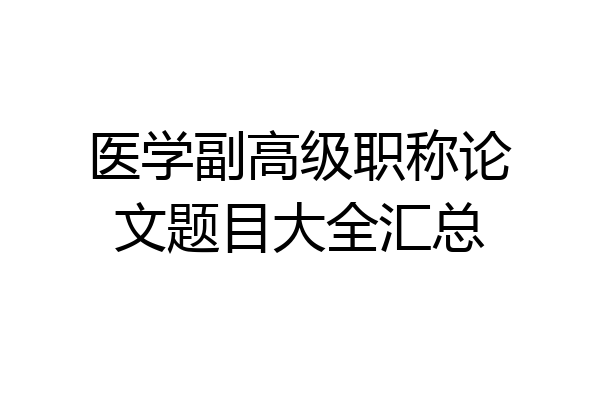 医学副高级职称论文题目大全汇总