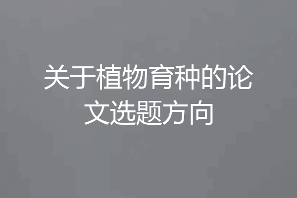 关于植物育种的论文选题方向