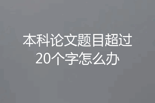 本科论文题目超过20个字怎么办