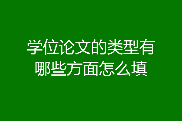 学位论文的类型有哪些方面怎么填