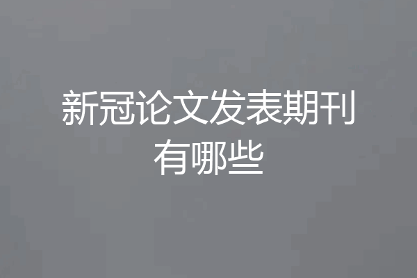 新冠论文发表期刊有哪些