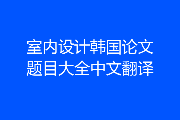 室内设计韩国论文题目大全中文翻译