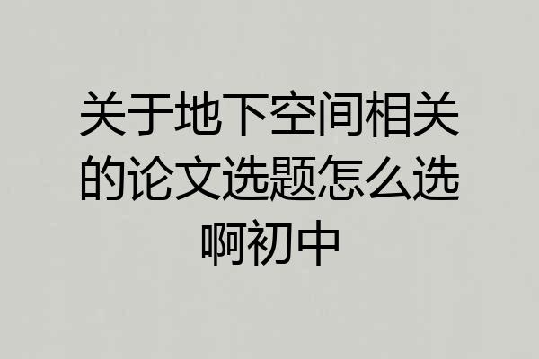 关于地下空间相关的论文选题怎么选啊初中