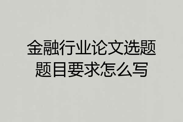 金融行业论文选题题目要求怎么写
