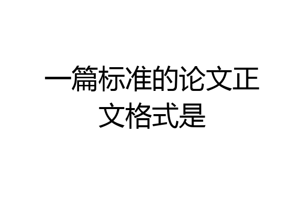 一篇标准的论文正文格式是