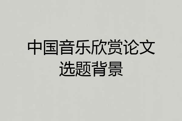 中国音乐欣赏论文选题背景