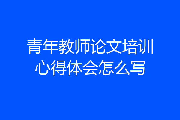 青年教师论文培训心得体会怎么写