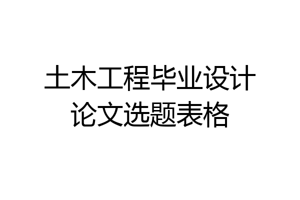 土木工程毕业设计论文选题表格