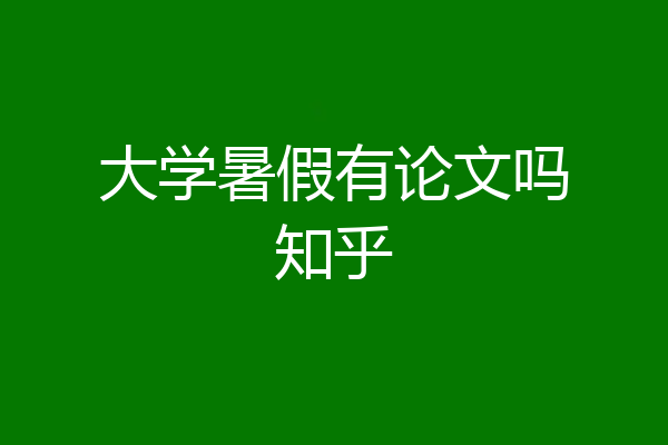 大学暑假有论文吗知乎