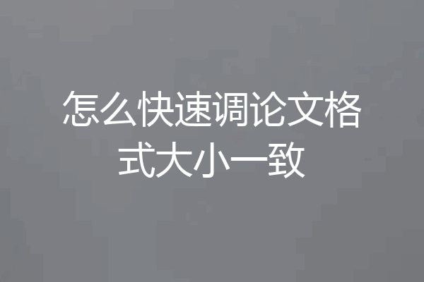 怎么快速调论文格式大小一致