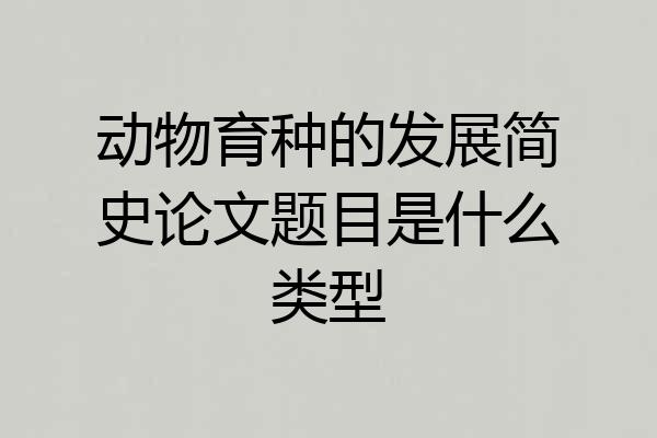 动物育种的发展简史论文题目是什么类型