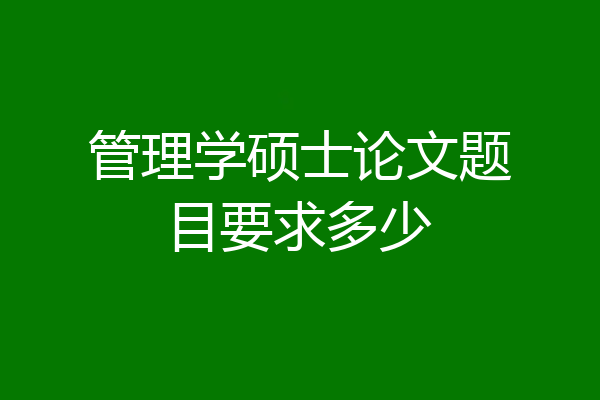 管理学硕士论文题目要求多少