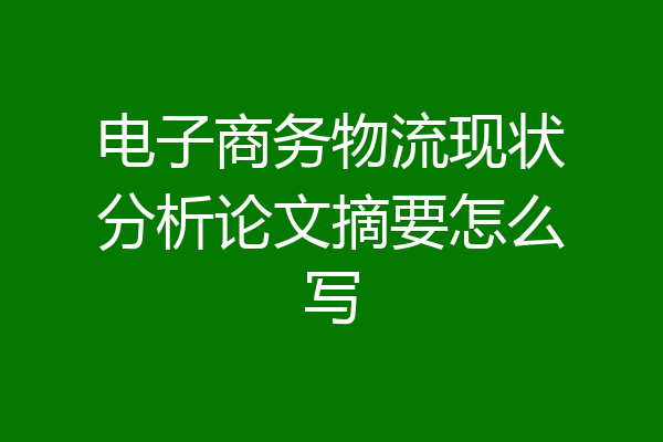 电子商务物流现状分析论文摘要怎么写