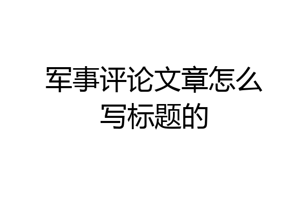 军事评论文章怎么写标题的