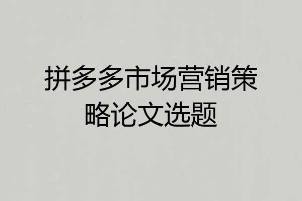 拼多多市场营销策略论文选题