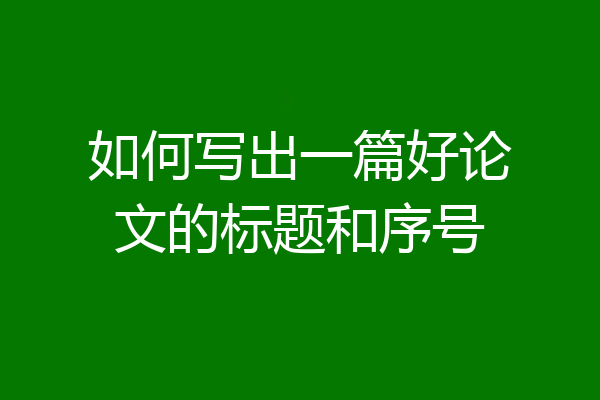 如何写出一篇好论文的标题和序号