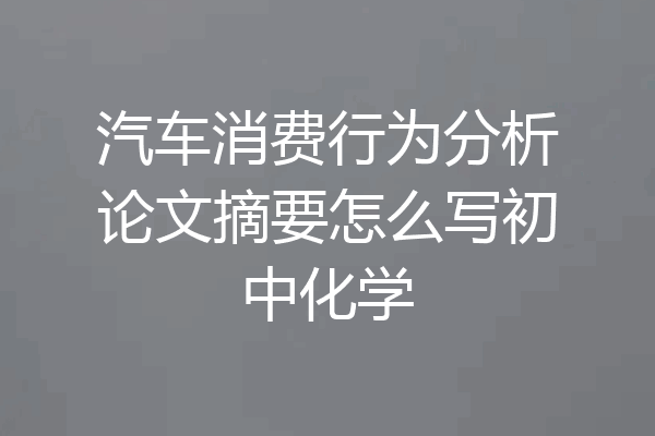 汽车消费行为分析论文摘要怎么写初中化学