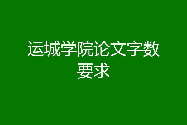 运城学院论文字数要求