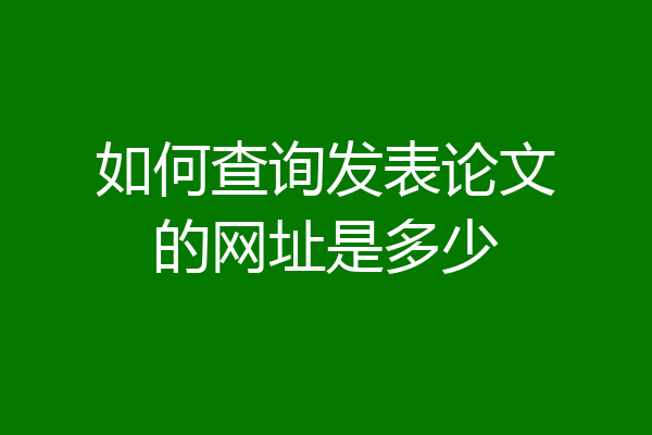 如何查询发表论文的网址是多少