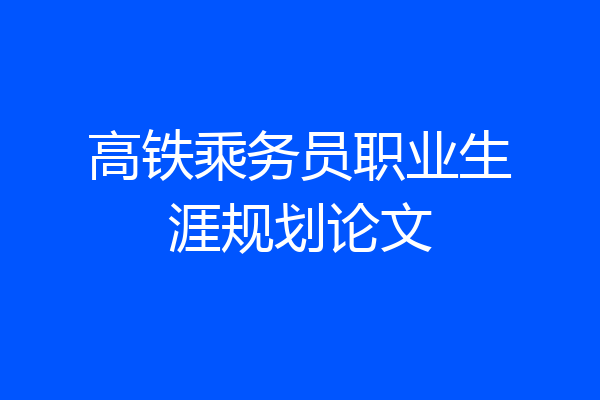 高铁乘务员职业生涯规划论文