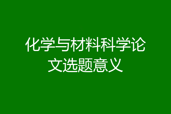 化学与材料科学论文选题意义