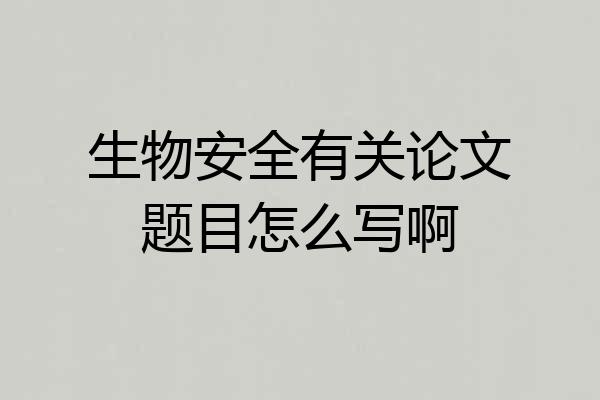 生物安全有关论文题目怎么写啊