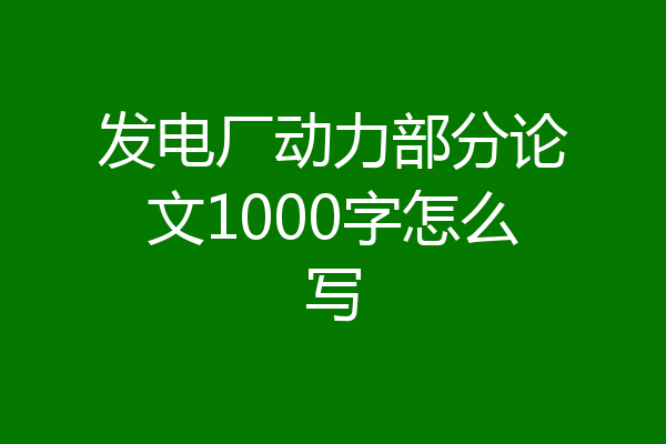 发电厂动力部分论文1000字怎么写