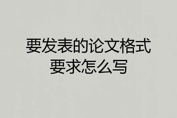 要发表的论文格式要求怎么写