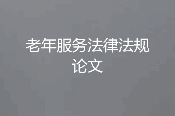 老年服务法律法规论文