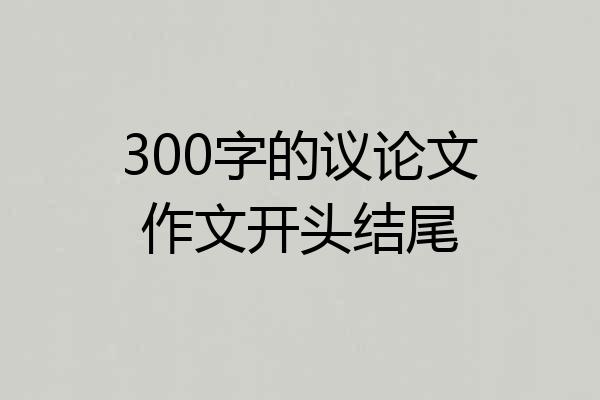 300字的议论文作文开头结尾