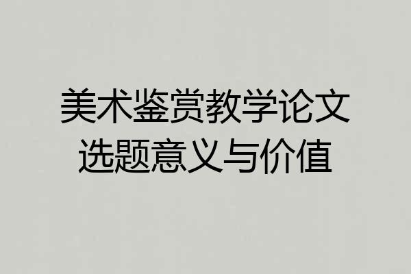 美术鉴赏教学论文选题意义与价值