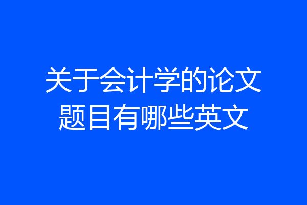 关于会计学的论文题目有哪些英文