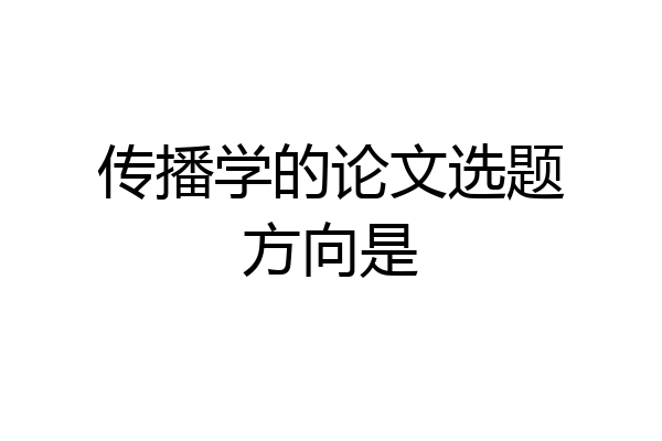 传播学的论文选题方向是