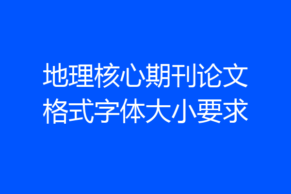 地理核心期刊论文格式字体大小要求