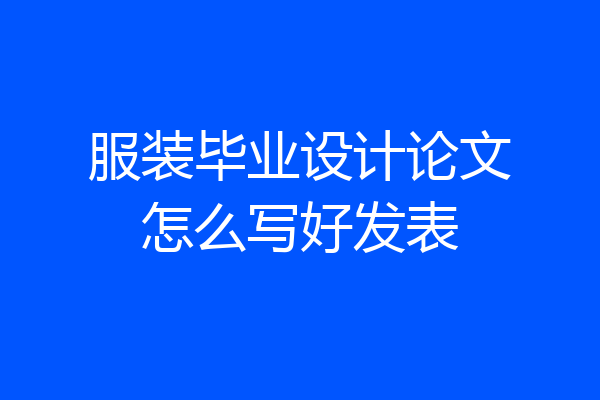 服装毕业设计论文怎么写好发表
