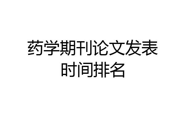 药学期刊论文发表时间排名