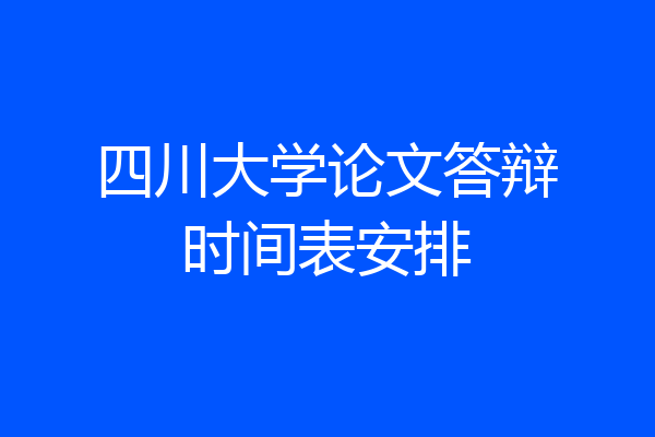 四川大学论文答辩时间表安排
