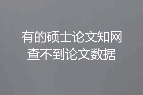 有的硕士论文知网查不到论文数据