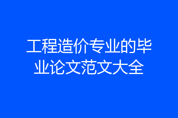 工程造价专业的毕业论文范文大全