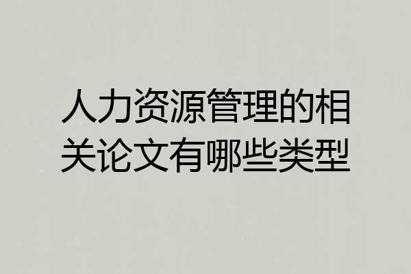 人力资源管理的相关论文有哪些类型
