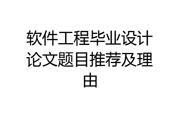 软件工程毕业设计论文题目推荐及理由