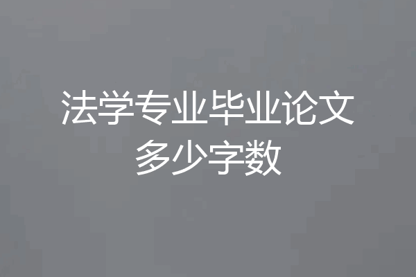 法学专业毕业论文多少字数