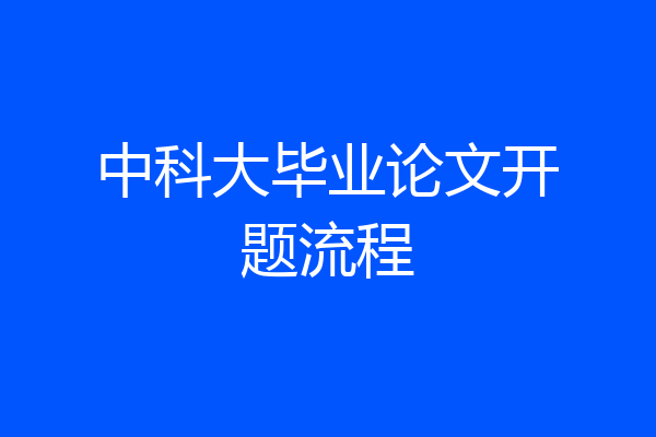 中科大毕业论文开题流程