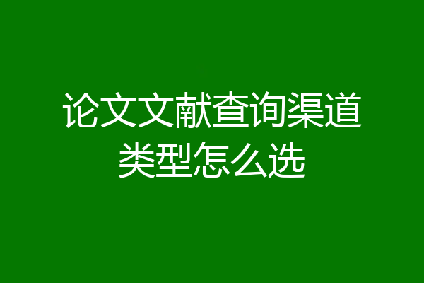 论文文献查询渠道类型怎么选