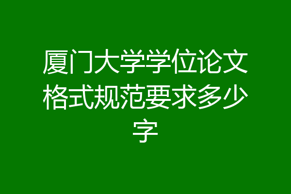 厦门大学学位论文格式规范要求多少字