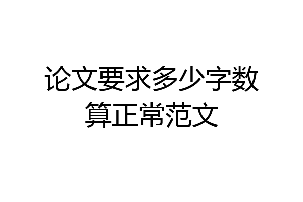 论文要求多少字数算正常范文